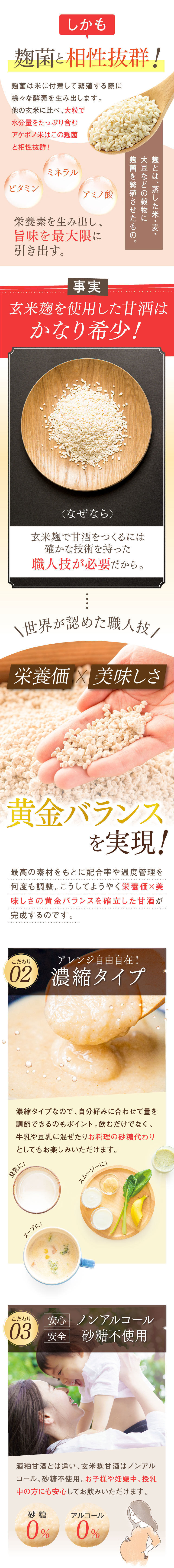 麴菌との相性も抜群！玄米麹を使用した甘酒は、実はかなり希少！その2、アレンジ自由な濃縮タイプ。お料理のお砂糖代わりにも。その3、ノンアルコール、砂糖不使用。お子様や、妊娠中、授乳中の方にも安心。