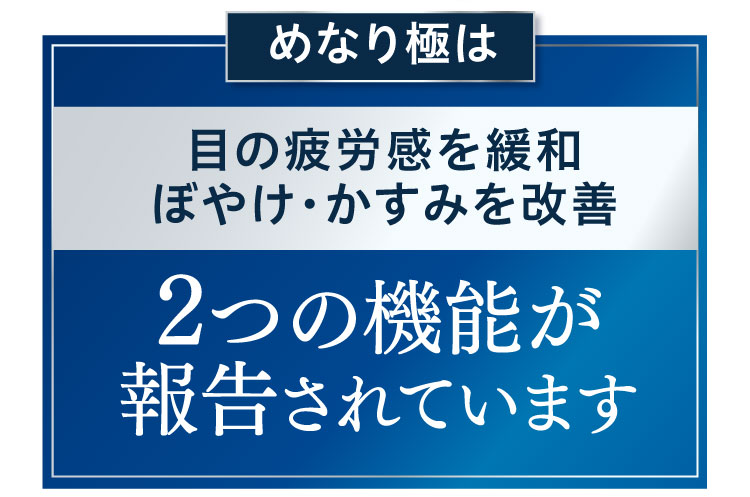 めなり極は、目の疲労感の緩和、ぼやけ・かすみの改善の、2つの機能が報告されています。