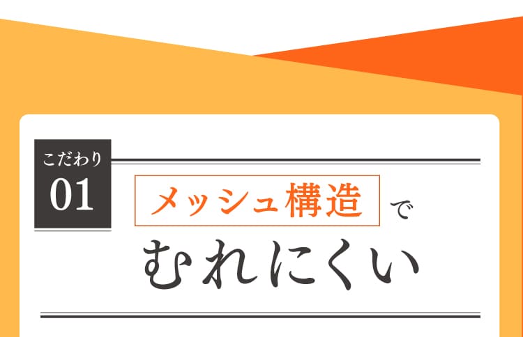 こだわり１、メッシュ構造で蒸れにくい。