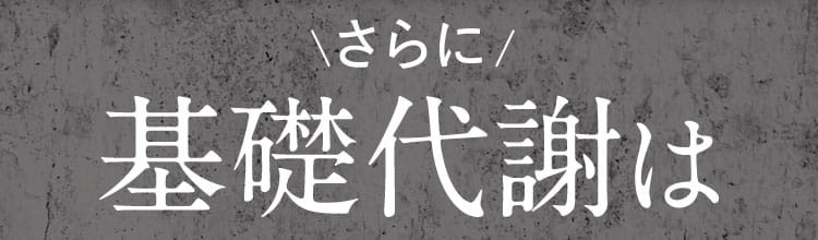 さらに基礎代謝は