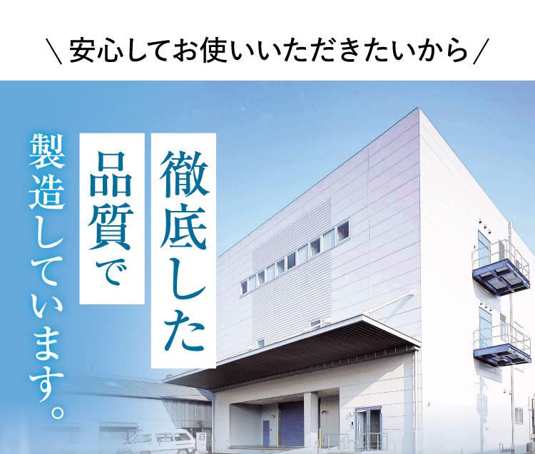 徹底した品質で製造しています。